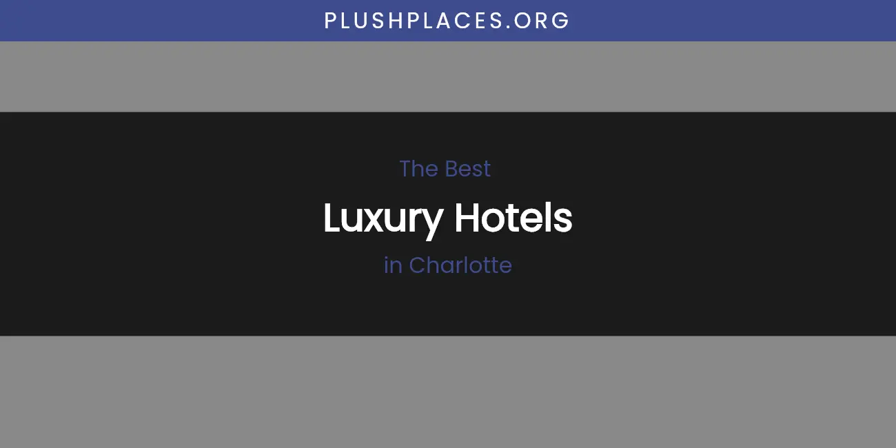 The Absolute Best Luxury Hotels in Charlotte featured