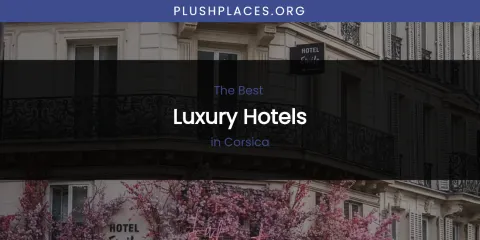 The Absolute Best Luxury Hotels in Corsica