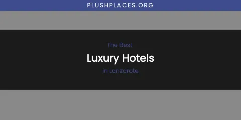 Lanzarote's Best Luxury Hotels